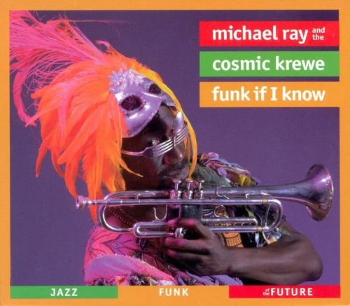 Michael Ray And The Cosmic Krewe - Funk If I Know (1998)