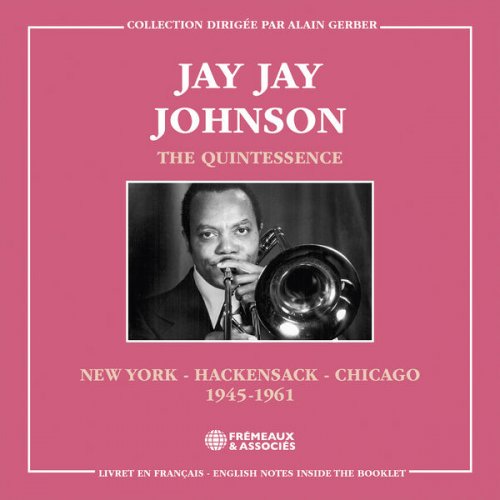 Jay Jay Johnson - The Quintessence - New York, Hackensack, Chicago, 1945-1961 (2024)