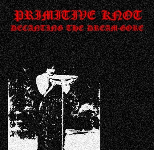 Primitive Knot - Decanting The Dream-Gore (2018)