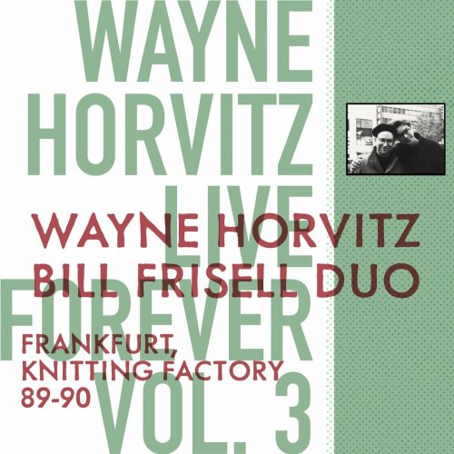 Wayne Horvitz - Live Forever, Vol. 3: Wayne Horvitz, Bill Frisell Duo: Frankfurt, Knitting Factory 89-90 (2024)
