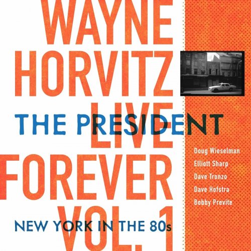 Wayne Horvitz - Live Forever, Vol. 1: The President: New York in the 80s (2021)