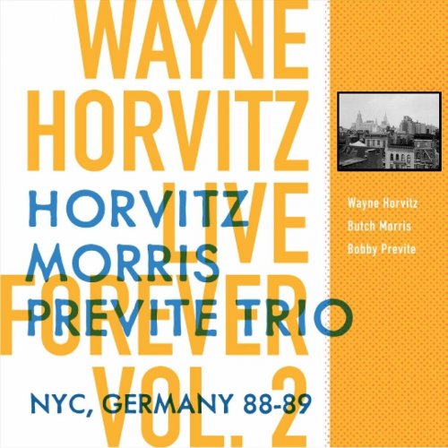 Wayne Horvitz - Live Forever, Vol. 2: Horvitz, Morris, Previte Trio: New York City, Germany 88-89 (2023)