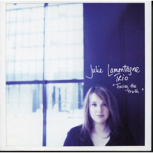 Julie Lamontagne Trio - Facing the Truth (2005)