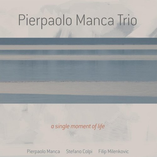 Pierpaolo Manca Trio - A Single Moment Of Life (2013) [Hi-Res]