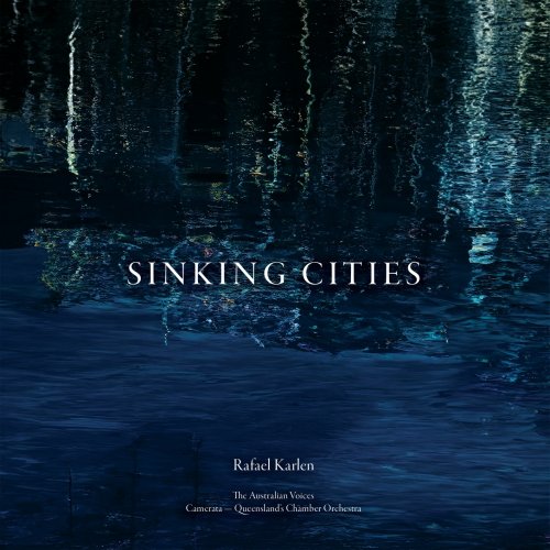 The Australian Voices, Camerata - Queensland’s Chamber Orchestra - Rafael Karlen: Sinking Cities (2024) [Hi-Res]
