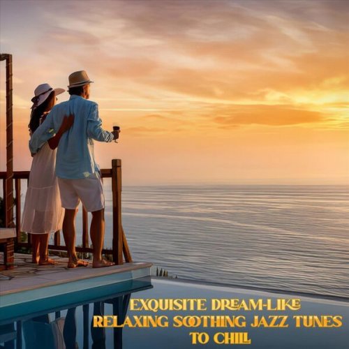 VA - Exquisite Dream-Like Relaxing Soothing Jazz Tunes to Chill (2024)
