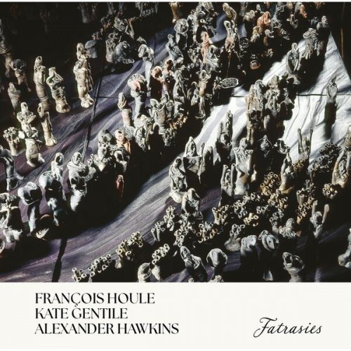 Francois Houle, Kate Gentile, Alexander Hawkins - Fatrasies (2024)