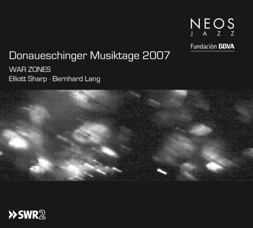 Elliott Sharp, Bernhard Lang - Donaueschinger Musiktage 2007 - War Zones (2013)