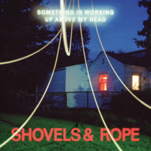 Shovels & Rope - Something Is Working Up Above My Head (2024)