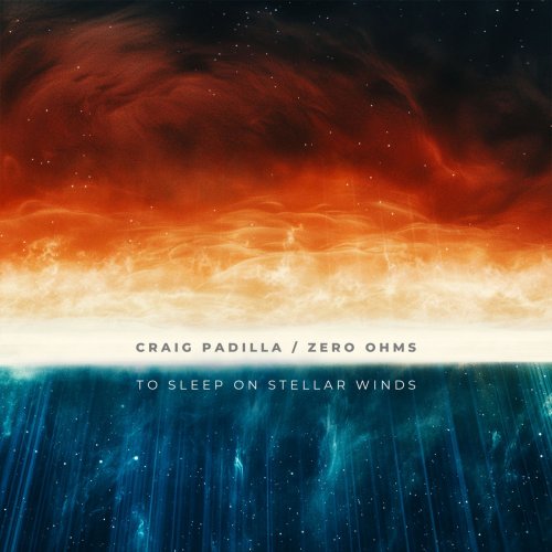 Craig Padilla, Zero Ohms - To Sleep On Stellar Winds (2024) [Hi-Res]