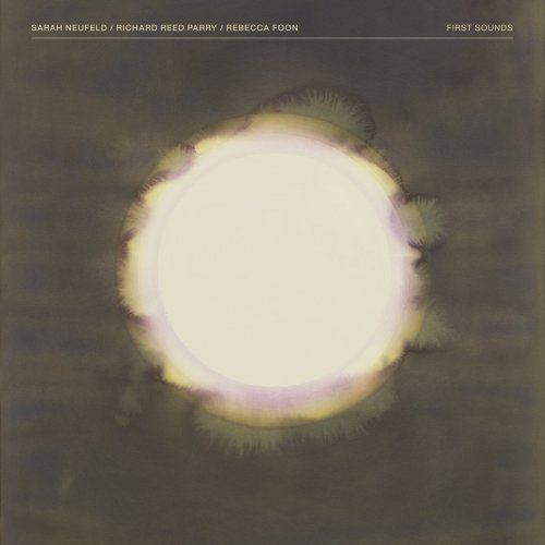 Sarah Neufeld, Richard Reed Parry, Rebecca Foon - First Sounds (2024) [Hi-Res]