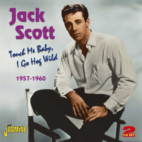 Jack Scott - Touch Me Baby, I Go Hog Wild (1957-1960) (2011)