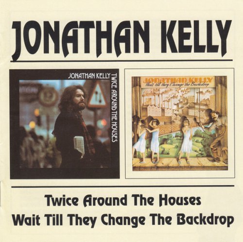 Jonathan Kelly -Twice Around The Houses And Wait Till They Change The Backdrop 1972-73 (2001)