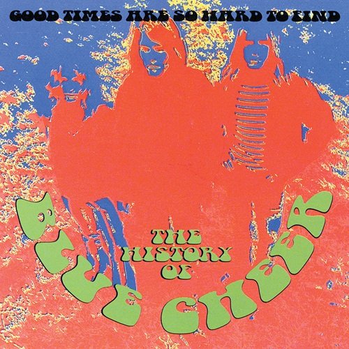 Blue Cheer – The History Of Blue Cheer: Good Times Are So Hard To Find (1988)