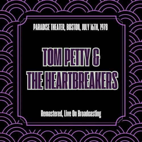 Tom Petty & The Heartbreakers - Paradise Theater, Boston, July 16th, 1978 (Remastered, Live On Broadcasting) (2025)