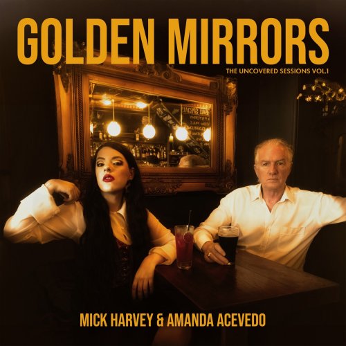 Mick Harvey & Amanda Acevedo - Golden Mirrors - The Uncovered Sessions Vol. 1 (2025) [Hi-Res]
