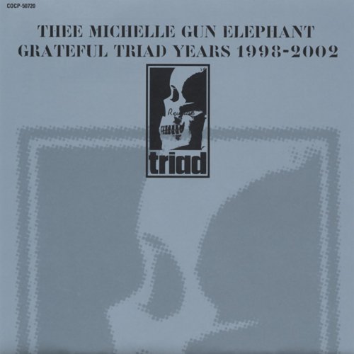 THEE MICHELLE GUN ELEPHANT - GRATEFUL TRIAD YEARS 1998-2002 (2002)