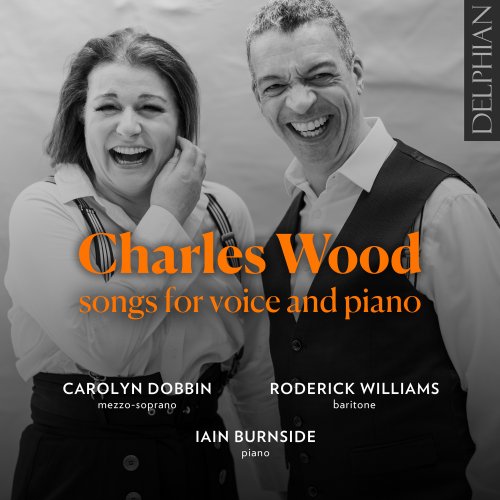 Carolyn Dobbin, Roderick Williams & Iain Burnside - Charles Wood: Songs for Voice & Piano (2025) Hi-Res