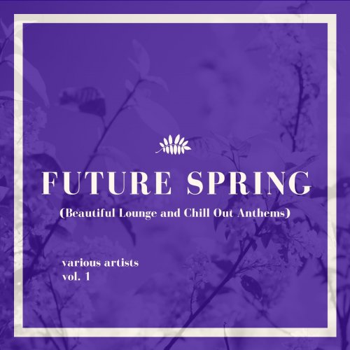 VA - Future Spring (Beautiful Lounge and Chill out Anthems), Vol. 1 (2025)