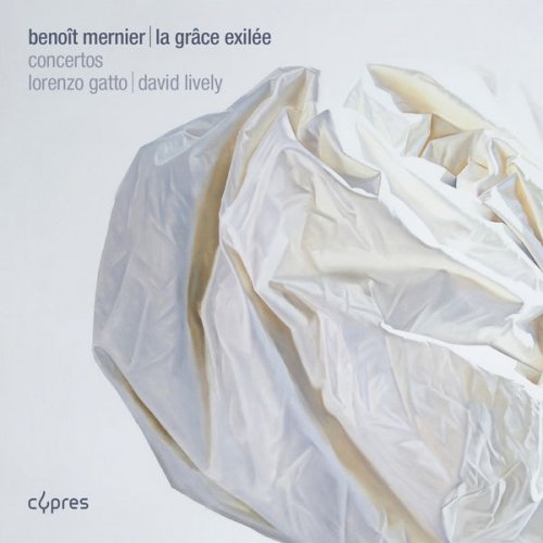 Lorenzo Gatto, David Lively - Benoît Mernier: La grâce exilée - Concertos (2011) [Hi-Res]