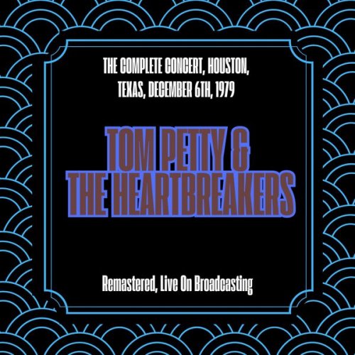 Tom Petty & The Heartbreakers - The Complete Concert, Houston, Texas, December 6th, 1979 (Remastered, Live On Broadcasting) (2025)