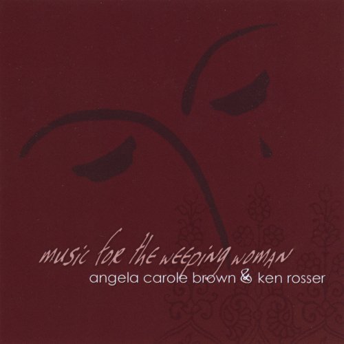 Angela Carole Brown, Ken Rosser - Music for the Weeping Woman (2008)