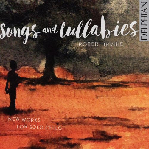 Robert Irvine - Songs and Lullabies: New Works for Solo Cello (2016)