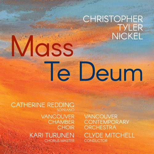 Catherine Redding, Vancouver Contemporary Orchestra, Vancouver Chamber Choir, Clyde Mitchell, Kari Turunen - Christopher Tyler Nickel: Mass & Te Deum (2025) [Hi-Res]