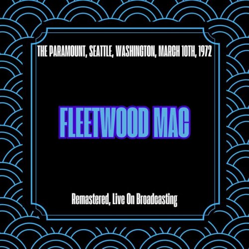 Fleetwood Mac - The Paramount, Seattle, Washington, March 10th, 1972 (Remastered, Live On Broadcasting) (2025)