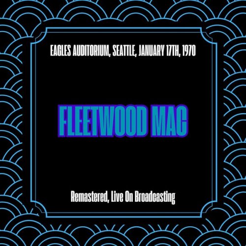 Fleetwood Mac - Eagles Auditorium, Seattle, January 17th, 1970 (Remastered, Live On Broadcasting) (2025)