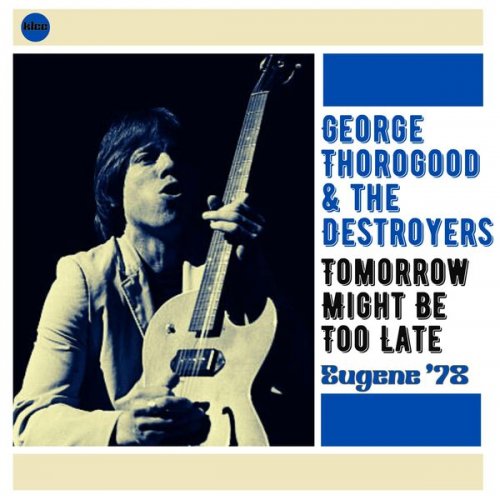 George Thorogood & The Destroyers - Tomorrow Might Be Too Late (Live) (2025)