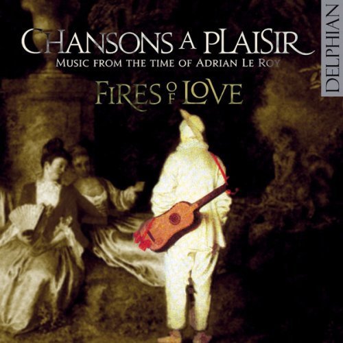 Fires of Love - Chansons a Plaisir: Music from the time of Adrian le Roy (2008)