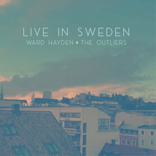 Ward Hayden & The Outliers - Live In Sweden (2024)