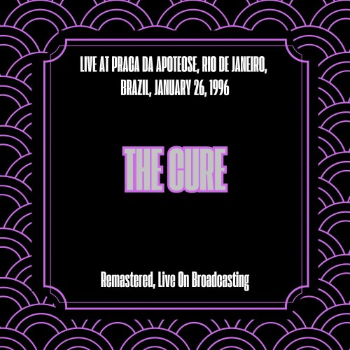 The Cure - Live at Praca Da Apoteose, Rio De Janeiro, Brazil, January 26, 1996 (Remastered, Live On Broadcasting) (2025)