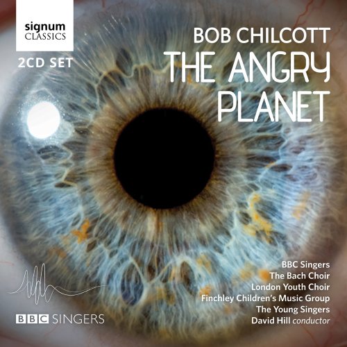 BBC Singers, The Young Singers, London Youth Choir, David Hill - Bob Chilcott: The Angry Planet (2015)