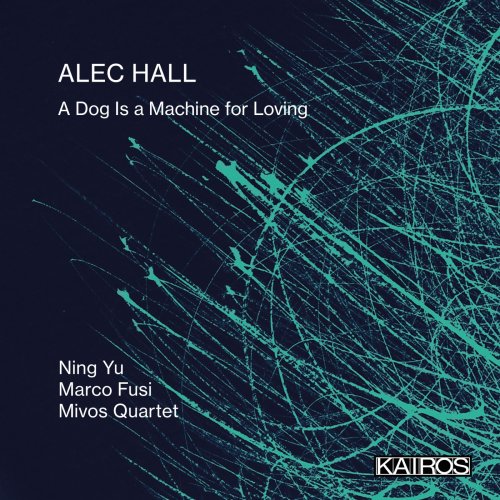 Ning Yu, Marco Fusi, Mivos Quartet - Alec Hall: A Dog Is a Machine for Loving (2025) [Hi-Res]