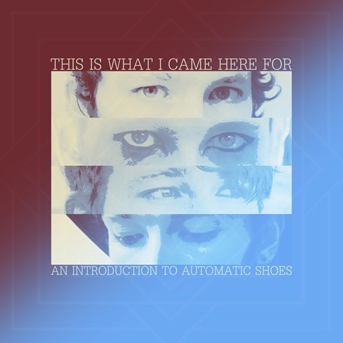 Automatic Shoes - This Is What I Came Here For | An Introduction (2018)