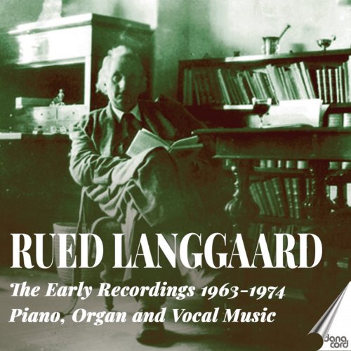 Bonna Søndberg, Alf Sjøen, Eyvind Møller, Karol Stryja, Kirsten Hermansen, Jørgen Ernst Hansen, Noël Lee, Jørgen Berg and Kurt Westi - Rued Langgaard: The Early Recordings 1963-1974 Piano, Organ and Vocal Music (2025)