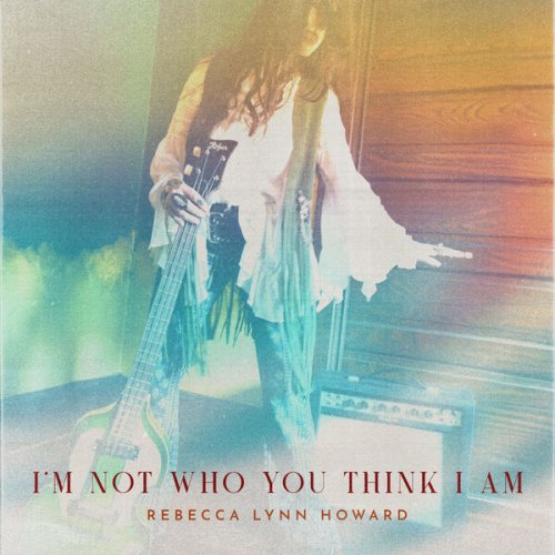 Rebecca Lynn Howard - I'm Not Who You Think I Am (2025) [Hi-Res]