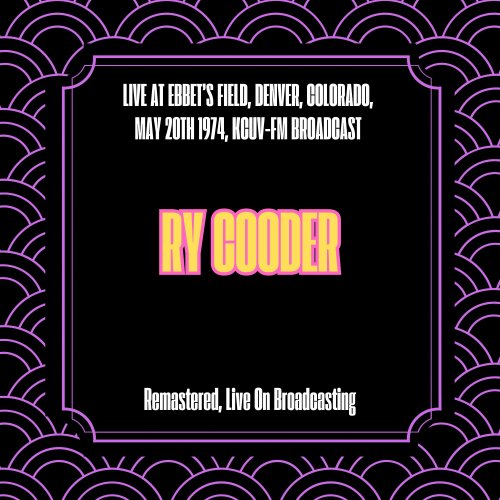 Ry Cooder - Live At Ebbet's Field, Denver, Colorado, May 20th 1974, KCUV-FM Broadcast (Remastered, Live On Broadcasting) (2025)