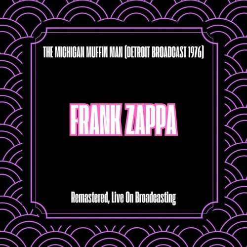 Frank Zappa - The Michigan Muffin Man (Detroit Broadcast 1976) (Remastered, Live On Broadcasting) (2025)