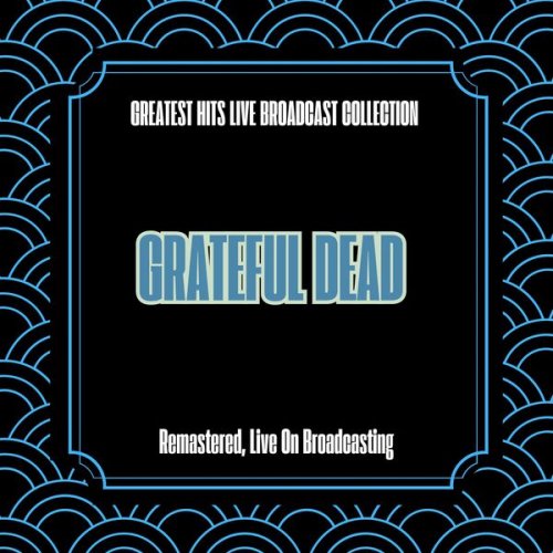 Grateful Dead - Greatest Hits Live Broadcast Collection (Remastered Live On Broadcasting) (2025)