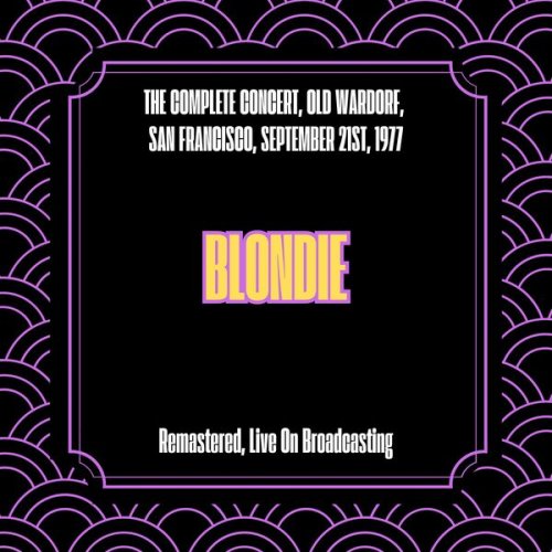 Blondie - The Complete Concert Old Wardorf San Francisco September 21st 1977 (Remastered Live On Broadcasting) (2025)