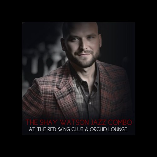 The Shay Watson Jazz Combo - At the Red Wing Club & Orchid Lounge (2025) [Hi-Res]