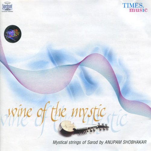 Anupam Shobhakar - Wine of the Mystic (2006)