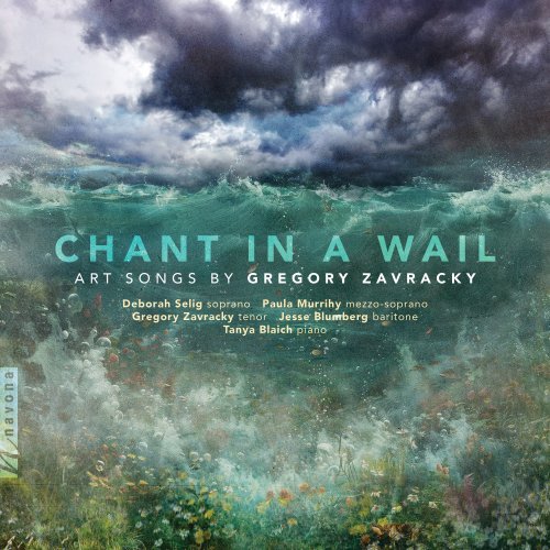 Gregory Zavracky, Tanya Blaich, Deborah Selig, Jesse Blumberg, Paula Murrihy - Chant in a Wail: Art Songs by Gregory Zavracky (2025) [Hi-Res]