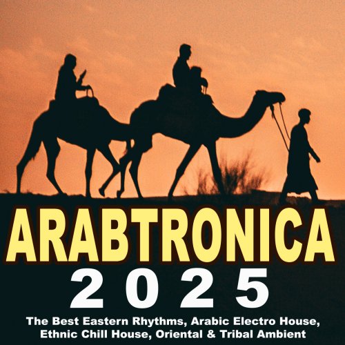 VA - Arabtronica 2025 - The Best Eastern Rhythms, Arabic Electro House, Ethnic Chill House, Oriental & Tribal Ambient (2025)