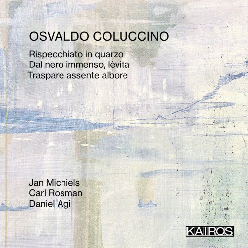 Jan Michiels, Carl Rosman & Daniel Agi - Osvaldo Coluccino: Rispecchiato in quarzo (2025) Hi-Res