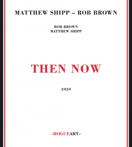 Matthew Shipp & Rob Brown - Then Now (2020)