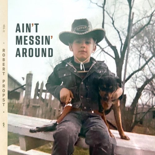 Robert Propst - Ain't Messin' Around (2025)